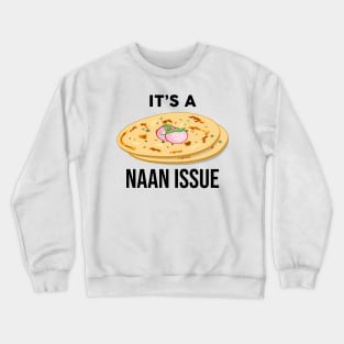 It's a Naan Issue Funny India Pakistan Food Lover Masala Curry Crewneck Sweatshirt